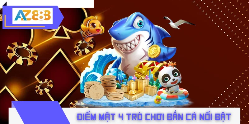 Điểm mặt 4 trò chơi bắn cá nổi bật hàng đầu tại AZ888