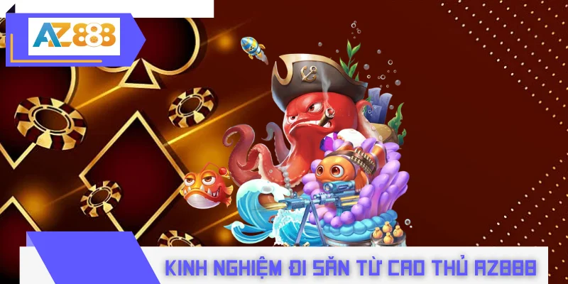 Kinh nghiệm đi săn thực chiến từ cao thủ AZ888