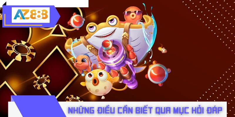 Những điều cần biết qua mục hỏi đáp khi chơi bắn cá AZ888