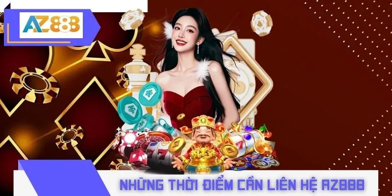 Những thời điểm cần liên hệ AZ888 gấp