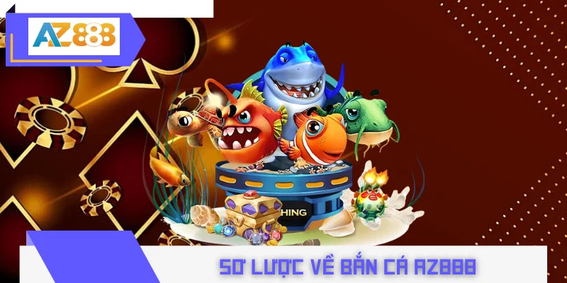 Sơ lược về bắn cá AZ888