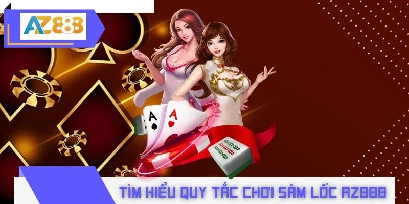 Tìm hiểu quy tắc chơi sâm lốc AZ888 từ A đến Z