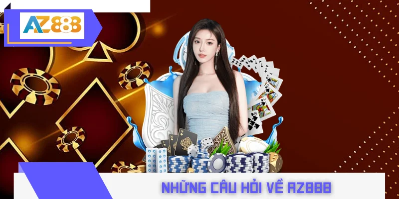 Tổng hợp những câu hỏi được quan tâm về AZ888
